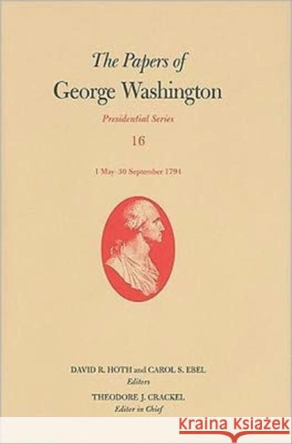 The Papers of George Washington: 1 May-30 September 1794 Volume 16 Washington, George 9780813930992