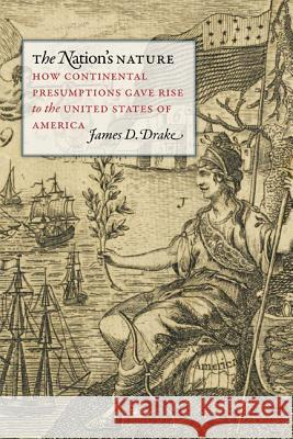 The Nation's Nature: How Continental Presumptions Gave Rise to the United States of America Drake, James D. 9780813931227