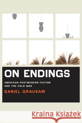 On Endings: American Postmodern Fiction and the Cold War Grausam, Daniel 9780813931623 University of Virginia Press