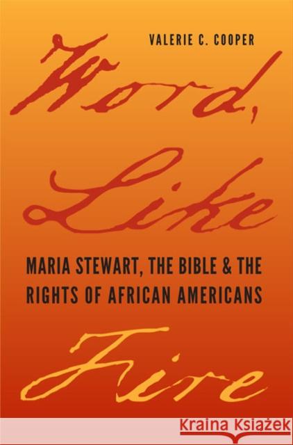 Word, Like Fire: Maria Stewart, the Bible, and the Rights of African Americans Cooper, Valerie C. 9780813931883 University of Virginia Press