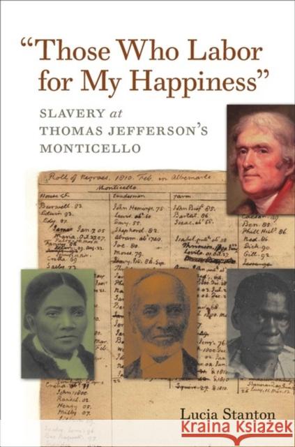 Those Who Labor for My Happiness: Slavery at Thomas Jefferson's Monticello Stanton, Lucia C. 9780813932231