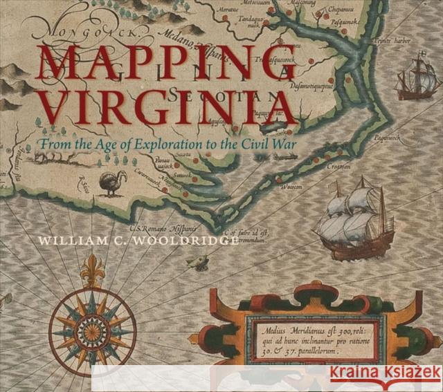 Mapping Virginia: From the Age of Exploration to the Civil War Wooldridge, William C. 9780813932675 University of Virginia Press