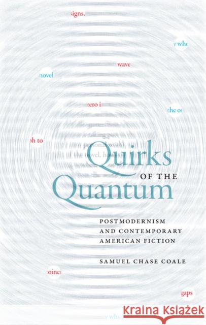 Quirks of the Quantum: Postmodernism and Contemporary American Fiction Coale, Samuel Chase 9780813932859 University of Virginia Press