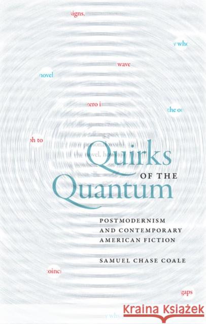 Quirks of the Quantum: Postmodernism and Contemporary American Fiction Coale, Samuel Chase 9780813932866 University of Virginia Press