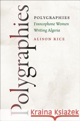 Polygraphies: Francophone Women Writing Algeria Rice, Alison 9780813932910 University of Virginia Press