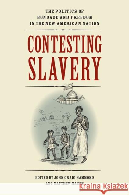 Contesting Slavery: The Politics of Bondage and Freedom in the New American Nation Hammond, John Craig 9780813933054