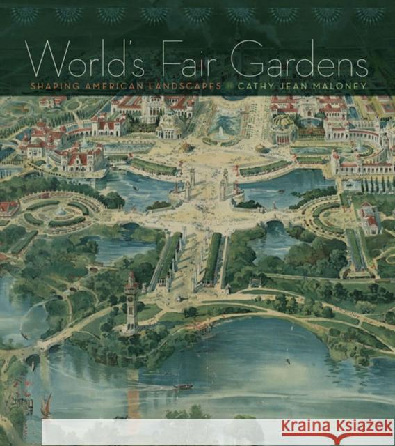 World's Fair Gardens: Shaping American Landscapes Maloney, Cathy Jean 9780813933115 University of Virginia Press