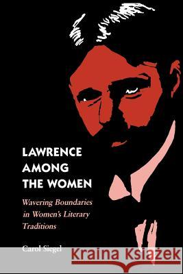 Lawrence Among the Women: Wavering Boundaries in Women's Literary Traditions Carol Siegel 9780813933238