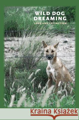 Wild Dog Dreaming: Love and Extinction Rose, Deborah Bird 9780813933597
