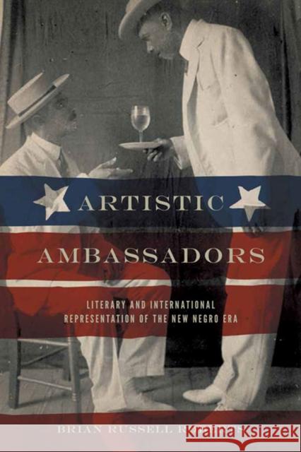 Artistic Ambassadors: Literary and International Representation of the New Negro Era Roberts, Brian Russell 9780813933689