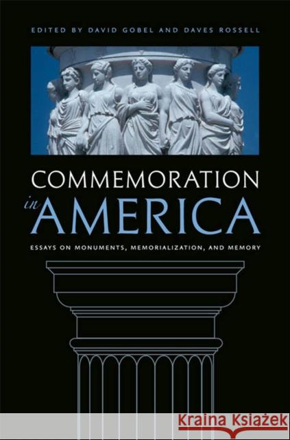 Commemoration in America: Essays on Monuments, Memorialization, and Memory Gobel, David 9780813933733