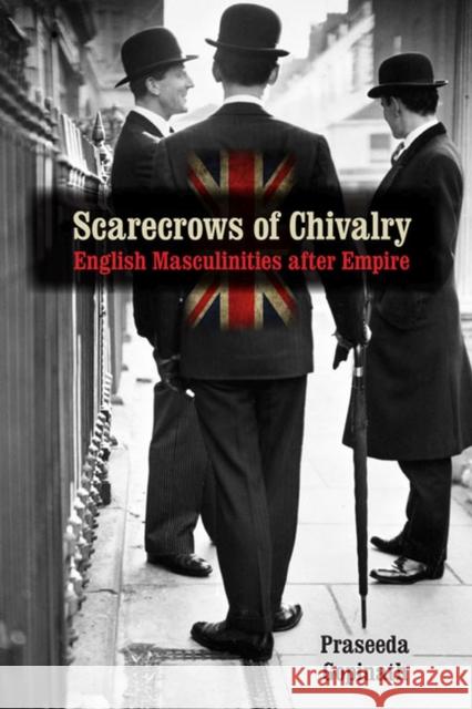 Scarecrows of Chivalry: English Masculinities After Empire Gopinath, Praseeda 9780813933825