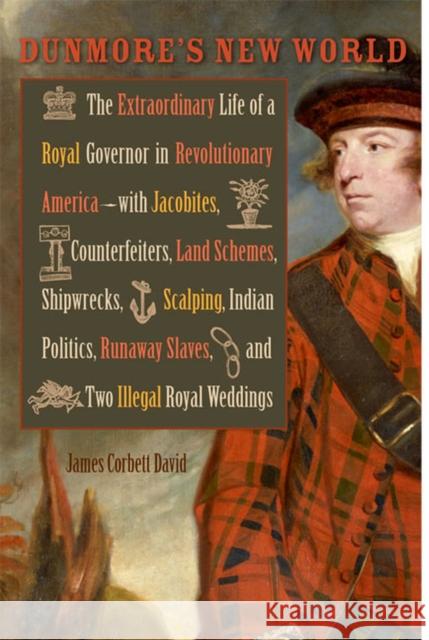 Dunmore's New World: The Extraordinary Life of a Royal Governor in Revolutionary America--With Jacobites, Counterfeiters, Land Schemes, Shi David, James Corbett 9780813934242 University of Virginia Press