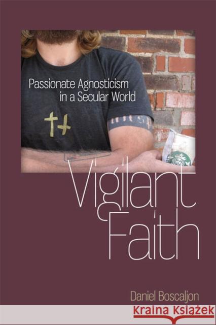 Vigilant Faith: Passionate Agnosticism in a Secular World Boscaljon, Daniel 9780813934631 University of Virginia Press