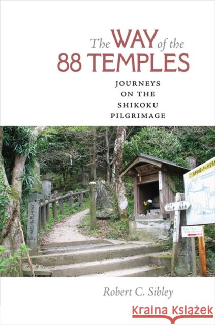 The Way of the 88 Temples: Journeys on the Shikoku Pilgrimage Sibley, Robert C. 9780813934723 University of Virginia Press