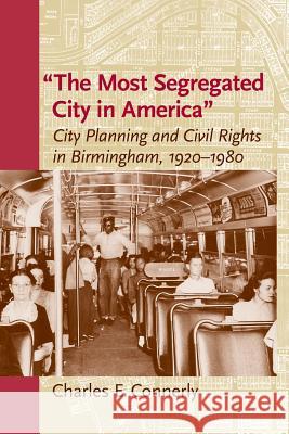 The Most Segregated City in America: City Planning and Civil Rights in Birmingham, 1920-1980 Connerly, Charles E. 9780813934914 University of Virginia Press