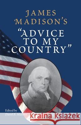 James Madison's Advice to My Country Mattern, David B. 9780813934921 University of Virginia Press