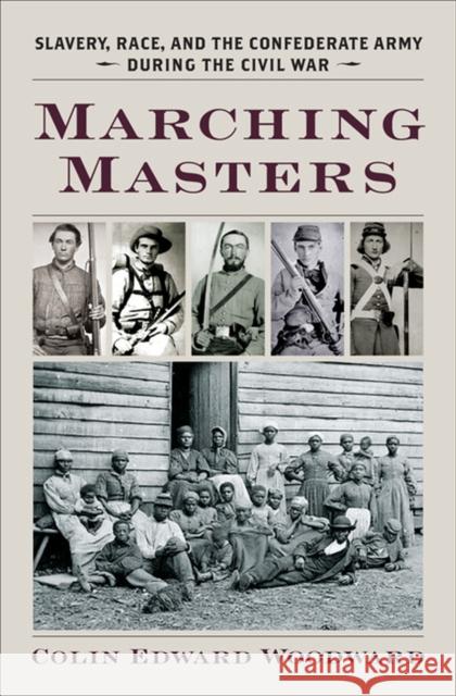 Marching Masters: Slavery, Race, and the Confederate Army During the Civil War Colin Edward Woodward 9780813935416 University of Virginia Press