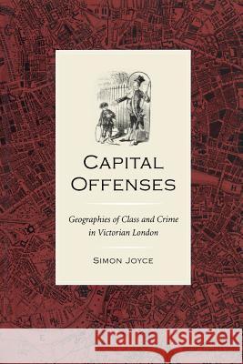 Capital Offenses: The Geography of Class and Crime in Victorian London Simon Joyce 9780813935782 University of Virginia Press