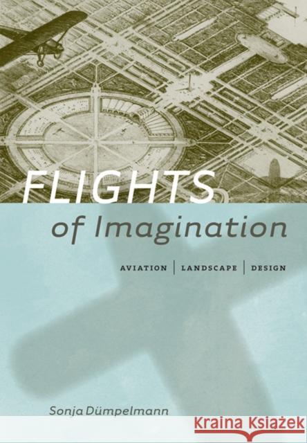 Flights of Imagination: Aviation, Landscape, Design Sonja Dumpelmann 9780813935812