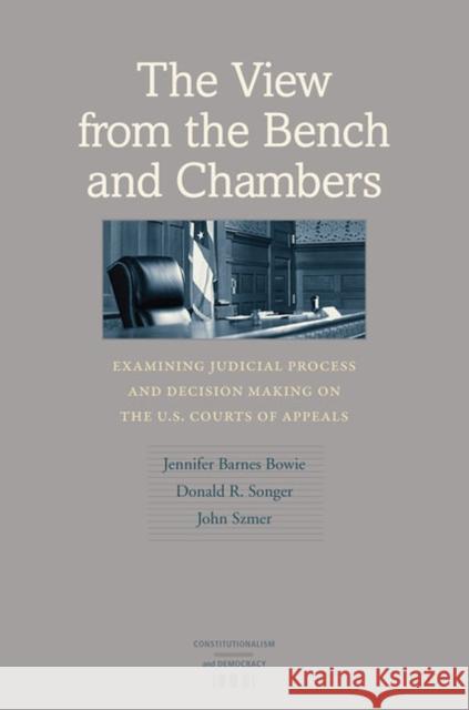 The View from the Bench and Chambers: Examining Judicial Process and Decision Making on the U.S. Courts of Appeals Bowie, Jennifer Barnes 9780813935997 University of Virginia Press