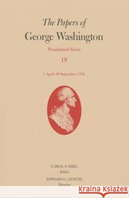 The Papers of George Washington: 1 April-30 September 1795 Volume 18 Washington, George 9780813936451 University of Virginia Press