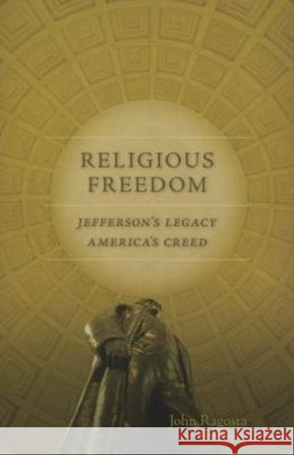 Religious Freedom: Jefferson's Legacy, America's Creed John Ragosta 9780813936512
