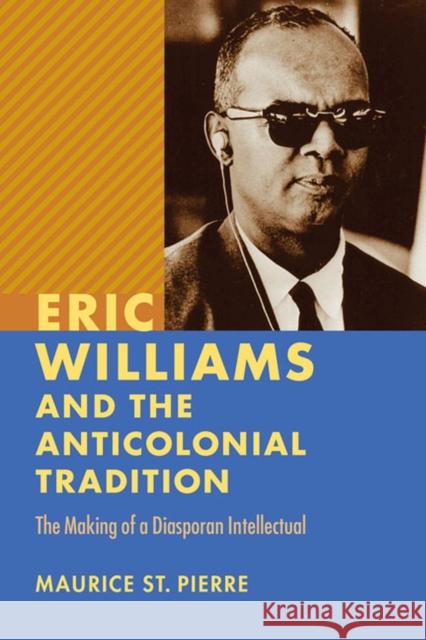 Eric Williams and the Anticolonial Tradition: The Making of a Diasporan Intellectual Maurice S 9780813936734 University of Virginia Press