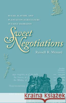 Sweet Negotiations: Sugar, Slavery, and Plantation Agriculture in Early Barbados Russell R. Menard 9780813937144