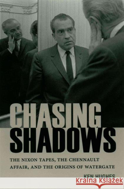Chasing Shadows: The Nixon Tapes, the Chennault Affair, and the Origins of Watergate Ken Hughes 9780813937830 University of Virginia Press