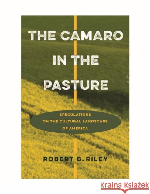 The Camaro in the Pasture: Speculations on the Cultural Landscape of America  9780813938073 Not Avail