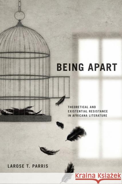 Being Apart: Theoretical and Existential Resistance in Africana Literature LaRose Parris 9780813938127 University of Virginia Press