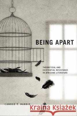 Being Apart: Theoretical and Existential Resistance in Africana Literature LaRose Parris 9780813938134 University of Virginia Press