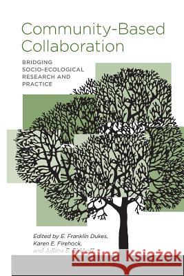 Community-Based Collaboration: Bridging Socio-Ecological Research and Practice E. Franklin Dukes Karen E. Firehock Juliana E. Birkhoff 9780813938752