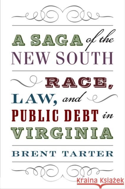 A Saga of the New South: Race, Law, and Public Debt in Virginia Brent Tarter 9780813938776