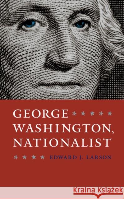 George Washington, Nationalist Edward J. Larson 9780813938981 University of Virginia Press