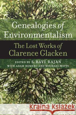 Genealogies of Environmentalism: The Lost Works of Clarence Glacken Clarence Glacken S. Ravi Rajan Adam Romero 9780813939070 University of Virginia Press