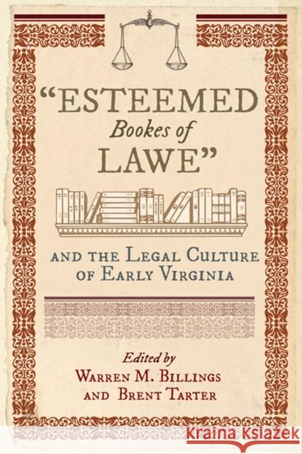 Esteemed Bookes of Lawe and the Legal Culture of Early Virginia Billings, Warren M. 9780813939391 University of Virginia Press