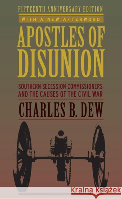 Apostles of Disunion: Southern Secession Commissioners and the Causes of the Civil War Charles B. Dew 9780813939445 University of Virginia Press