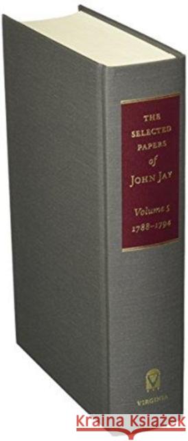 The Selected Papers of John Jay: 1788-1794 Volume 5 Daston 9780813939476 University of Virginia Press