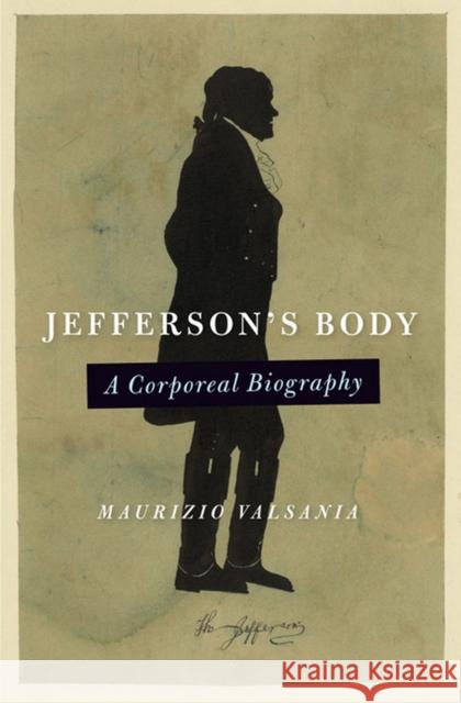 Jefferson's Body: A Corporeal Biography Maurizio Valsania 9780813939704