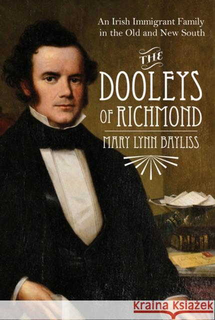 The Dooleys of Richmond: An Irish Immigrant Family in the Old and New South Mary Lynn Bayliss 9780813939988 University of Virginia Press