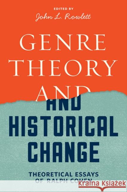 Genre Theory and Historical Change: Theoretical Essays of Ralph Cohen Ralph Cohen John L. Rowlett 9780813940113