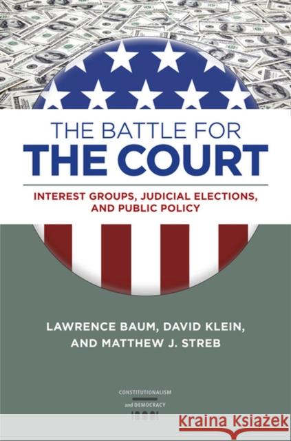 The Battle for the Court: Interest Groups, Judicial Elections, and Public Policy Lawrence Baum David Klein Matthew J. Streb 9780813940342 University of Virginia Press