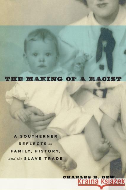 The Making of a Racist: A Southerner Reflects on Family, History, and the Slave Trade Charles B. Dew 9780813940397 University of Virginia Press