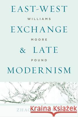 East-West Exchange and Late Modernism: Williams, Moore, Pound Zhaoming Qian 9780813940670 University of Virginia Press