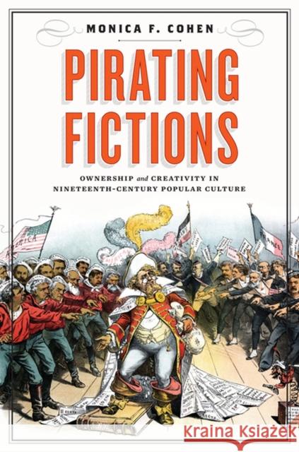 Pirating Fictions: Ownership and Creativity in Nineteenth-Century Popular Culture Monica F. Cohen Herbert F. Tucker 9780813940694