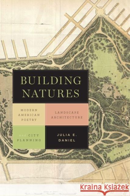 Building Natures: Modern American Poetry, Landscape Architecture, and City Planning Julia Daniel 9780813940830 University of Virginia Press