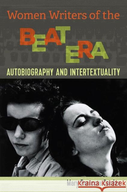 Women Writers of the Beat Era: Autobiography and Intertextuality Mary Paniccia Carden Justin D. Neuman 9780813941226