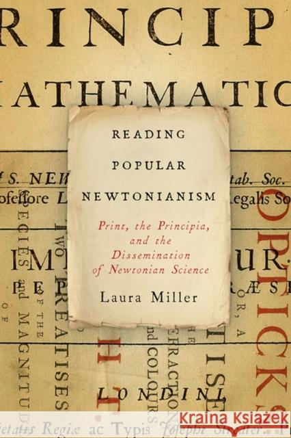 Reading Popular Newtonianism: Print, the Principia, and the Dissemination of Newtonian Science Laura Miller 9780813941257